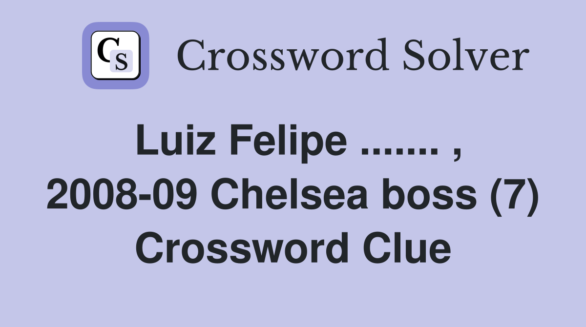 Luiz Felipe 2008 09 Chelsea boss (7) Crossword Clue Answers